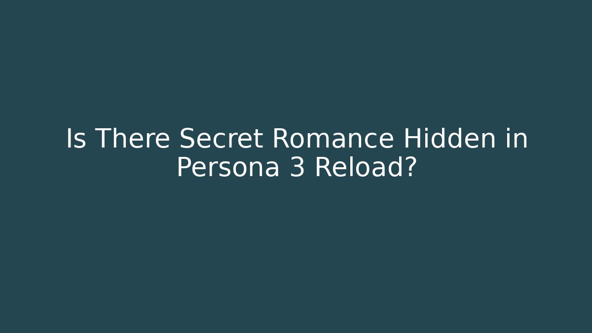 Is There Secret Romance Hidden in Persona 3 Reload?