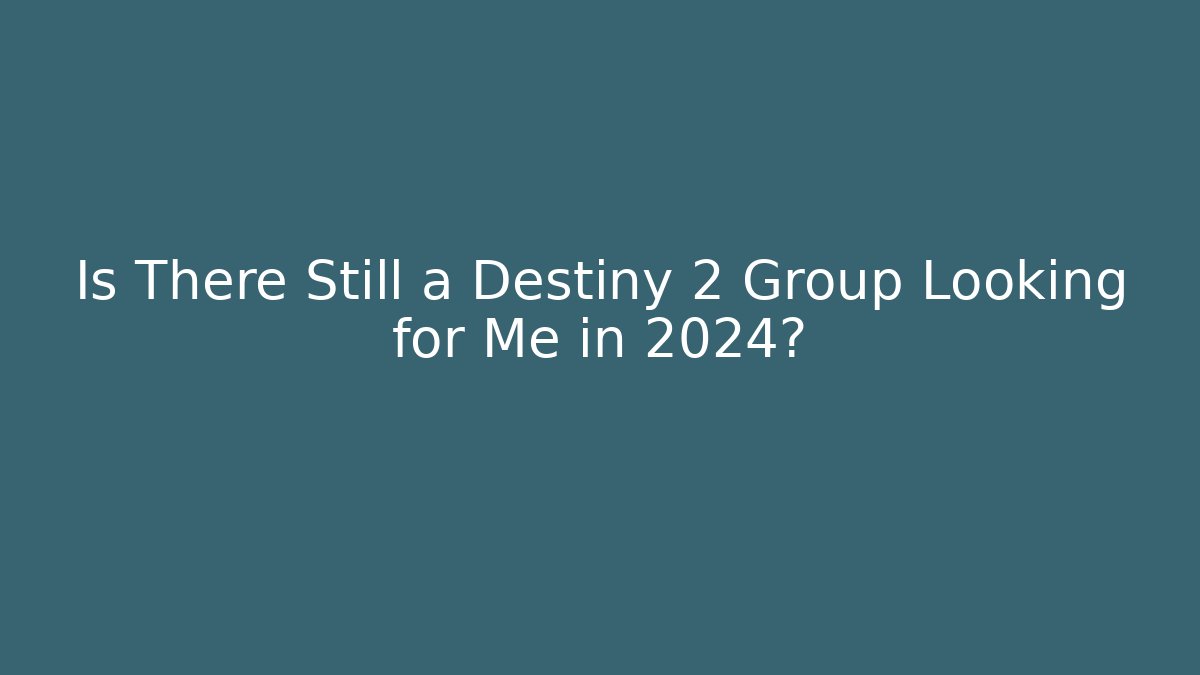 Is There Still a Destiny 2 Group Looking for Me in 2024?