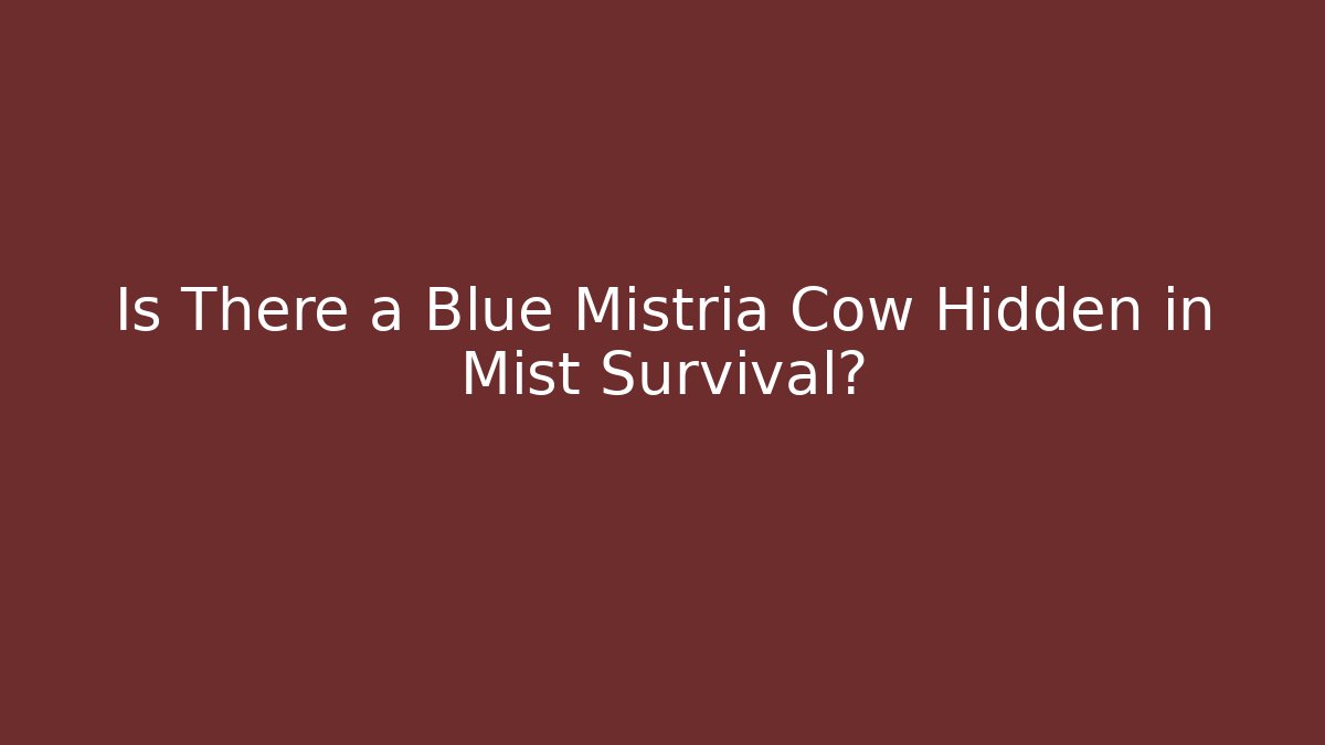 Is There a Blue Mistria Cow Hidden in Mist Survival?