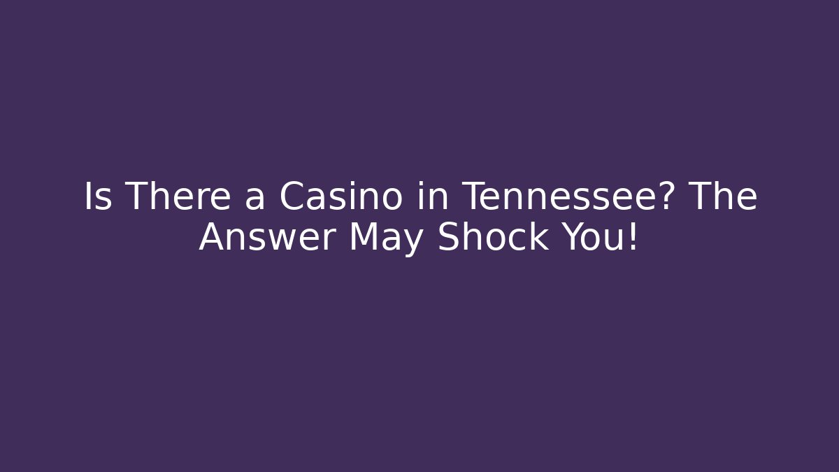 Is There a Casino in Tennessee? The Answer May Shock You!