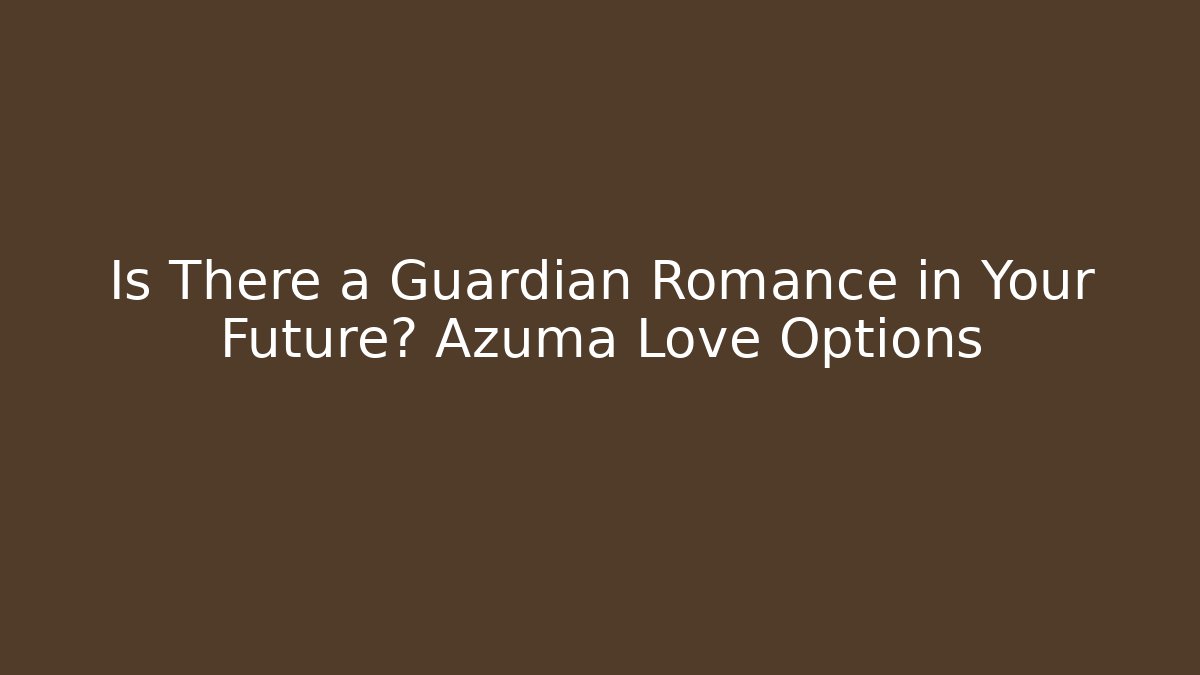 Is There a Guardian Romance in Your Future? Azuma Love Options