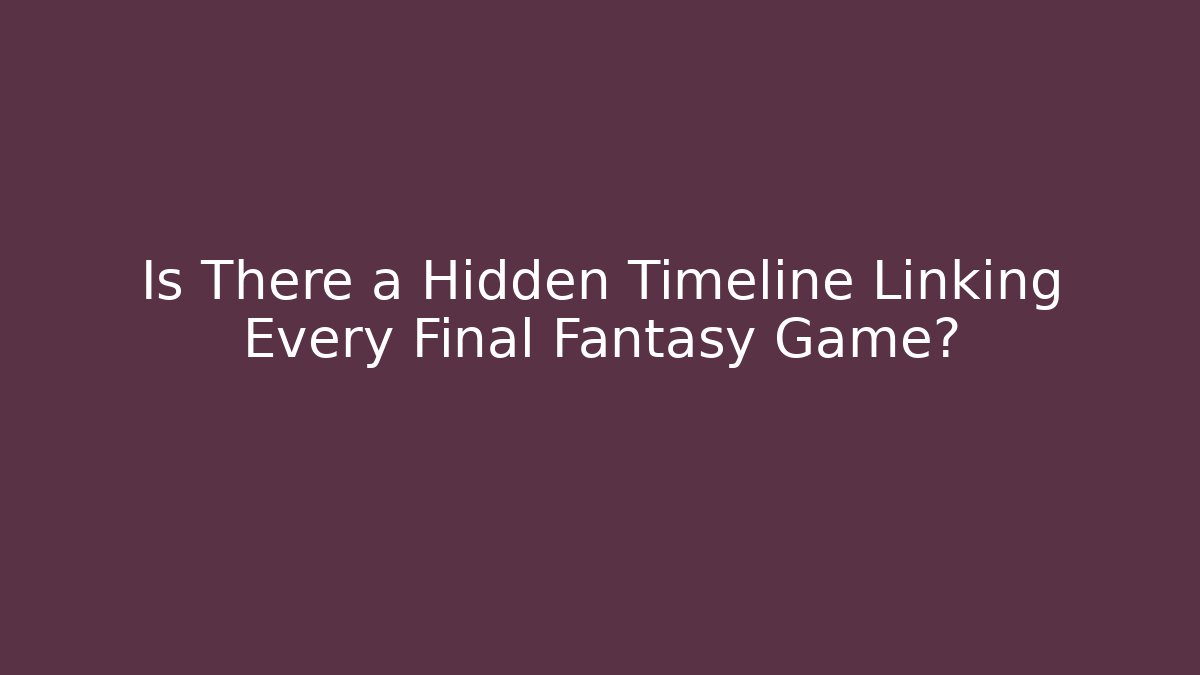 Is There a Hidden Timeline Linking Every Final Fantasy Game? - Create More Assets