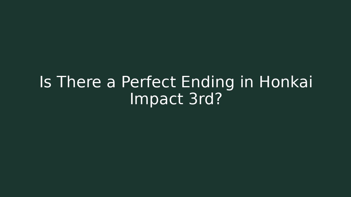 Is There a Perfect Ending in Honkai Impact 3rd?