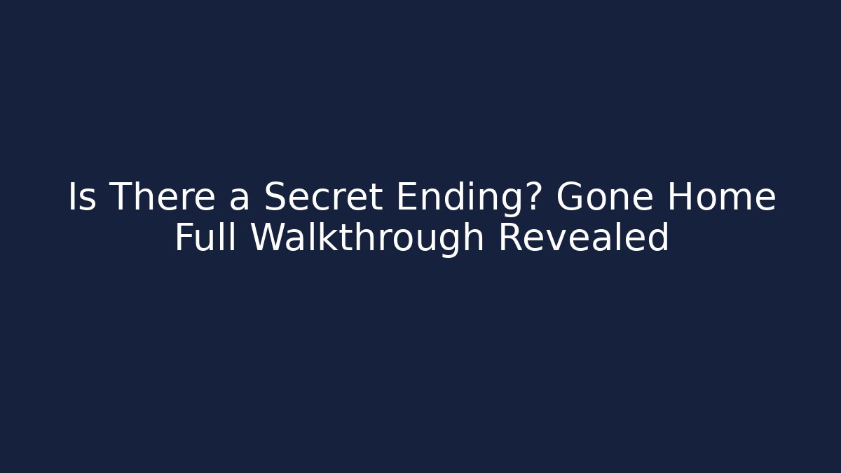 Is There a Secret Ending? Gone Home Full Walkthrough Revealed