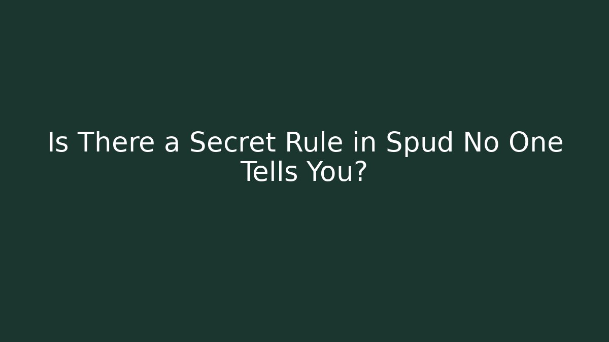 Is There a Secret Rule in Spud No One Tells You?