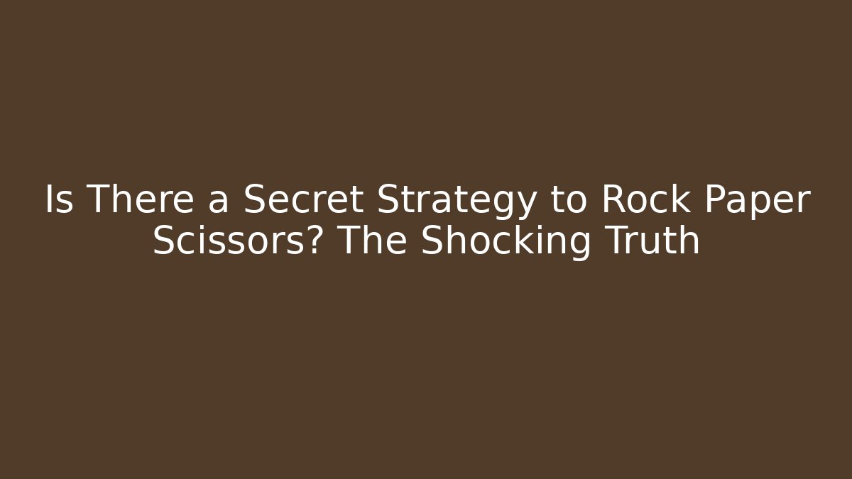 Is There a Secret Strategy to Rock Paper Scissors? The Shocking Truth