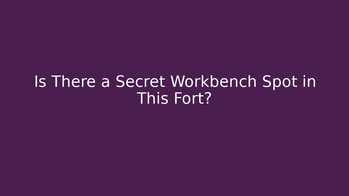 Is There a Secret Workbench Spot in This Fort? - Create More Assets