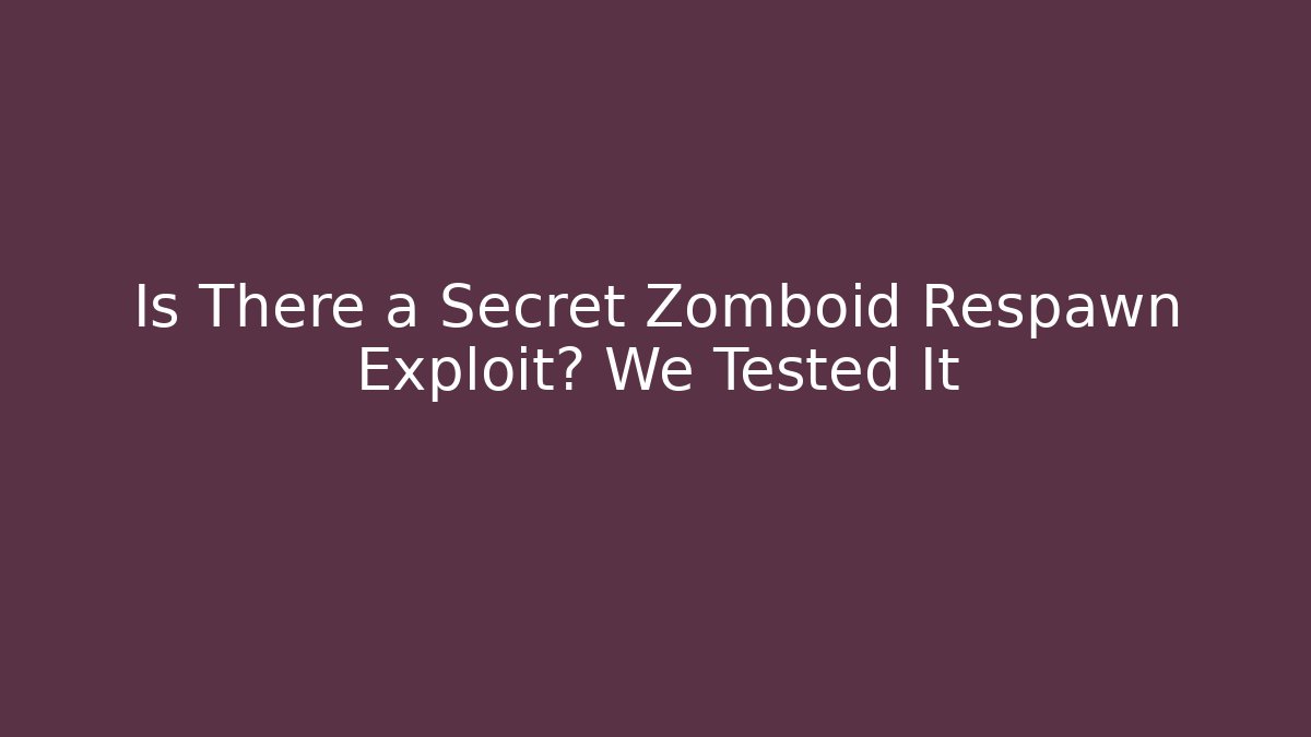 Is There a Secret Zomboid Respawn Exploit? We Tested It - Create More Assets