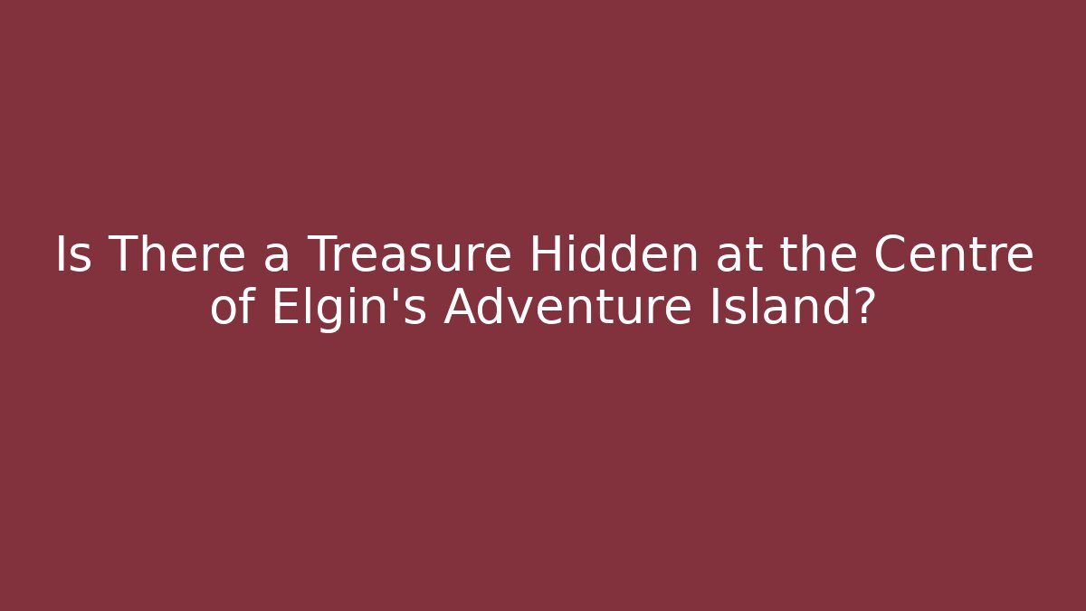 Is There a Treasure Hidden at the Centre of Elgin's Adventure Island?