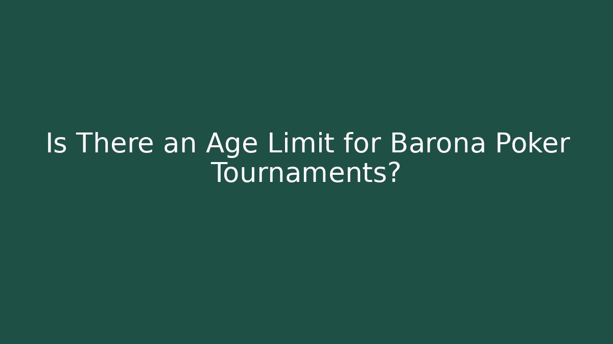 Is There an Age Limit for Barona Poker Tournaments?