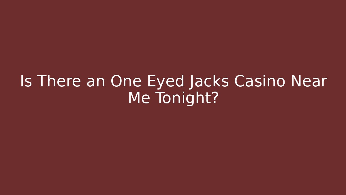 Is There an One Eyed Jacks Casino Near Me Tonight?