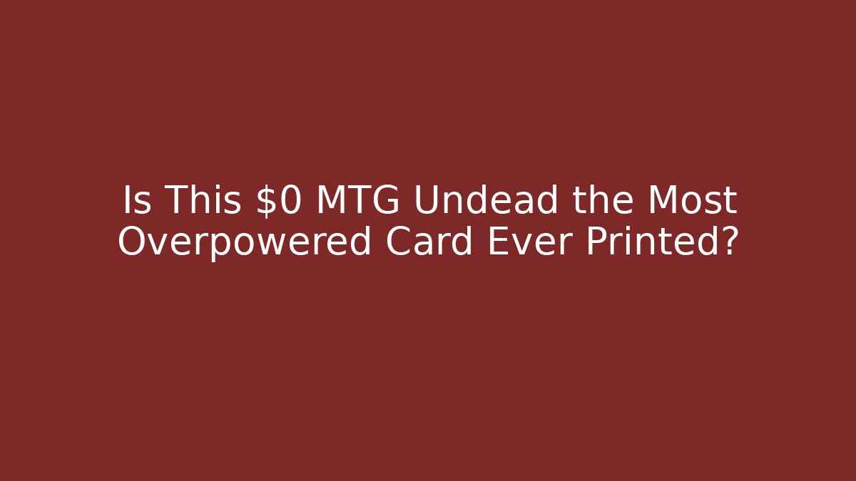 Is This $0 MTG Undead the Most Overpowered Card Ever Printed? - Create More Assets