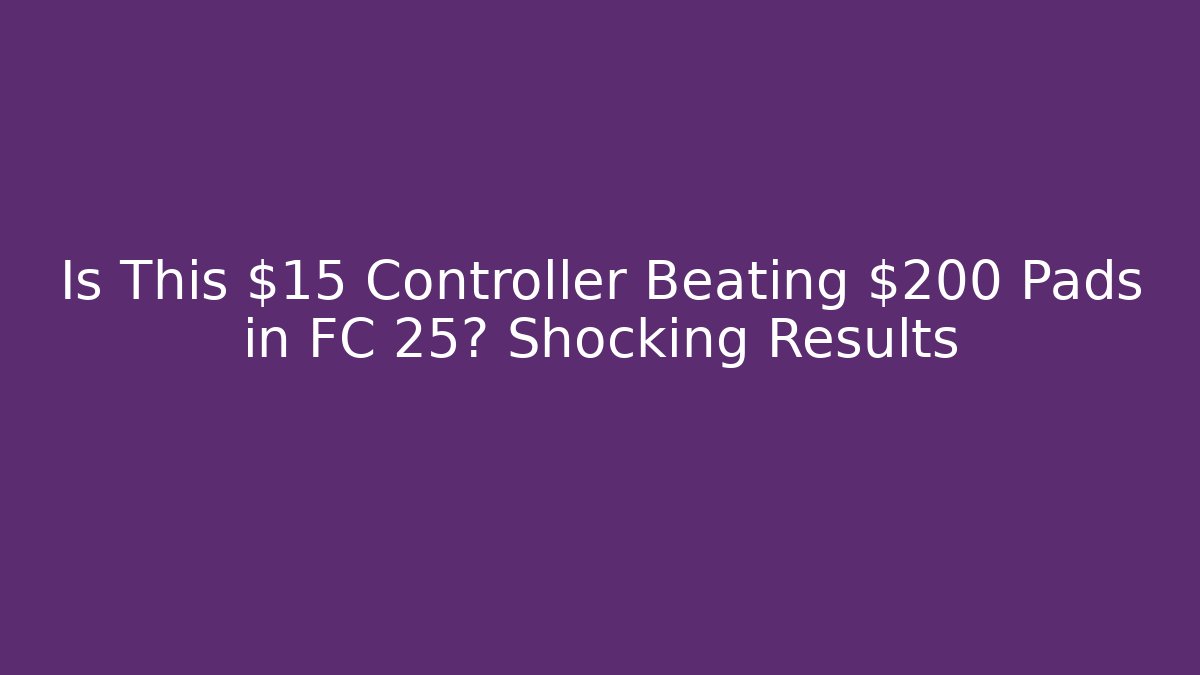Is This $15 Controller Beating $200 Pads in FC 25? Shocking Results
