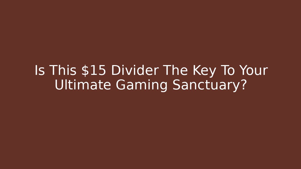 Is This $15 Divider The Key To Your Ultimate Gaming Sanctuary?