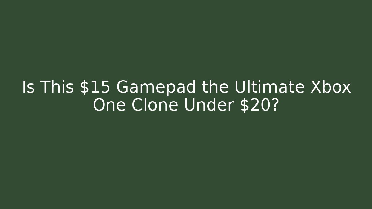 Is This $15 Gamepad the Ultimate Xbox One Clone Under $20?