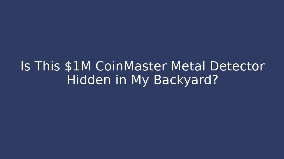Is This $1M CoinMaster Metal Detector Hidden in My Backyard?