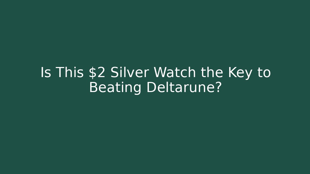 Is This $2 Silver Watch the Key to Beating Deltarune?