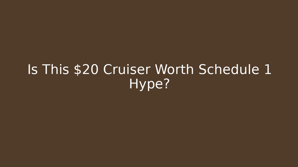Is This $20 Cruiser Worth Schedule 1 Hype? - Create More Assets
