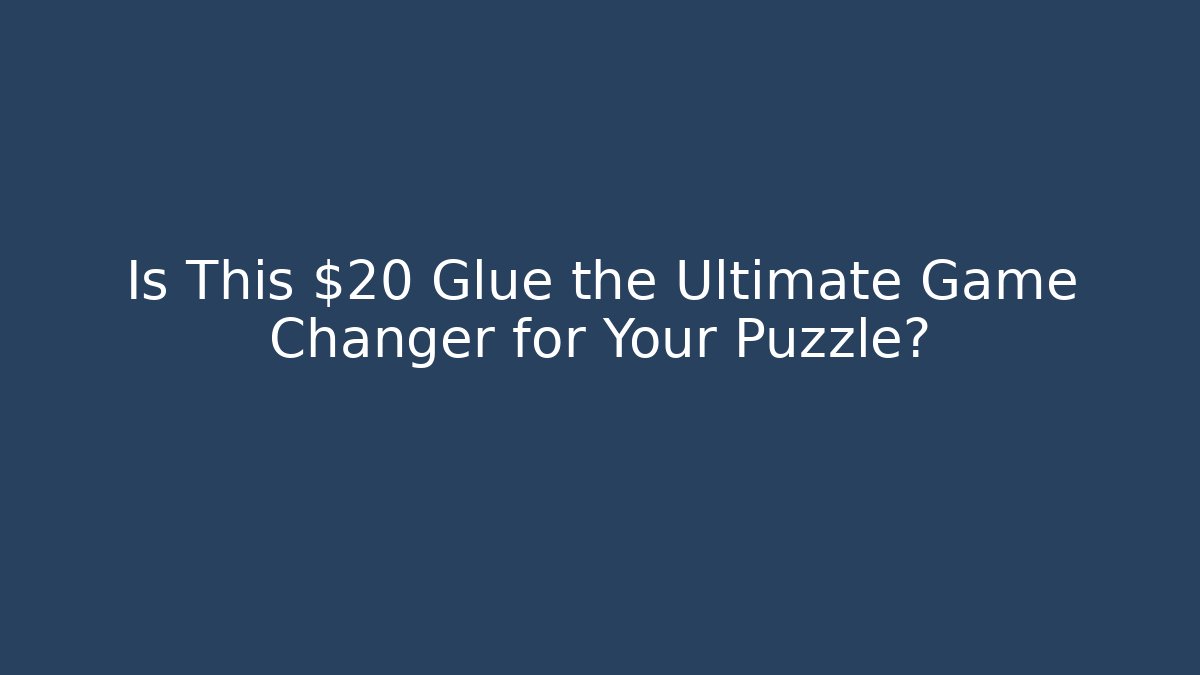 Is This $20 Glue the Ultimate Game Changer for Your Puzzle?