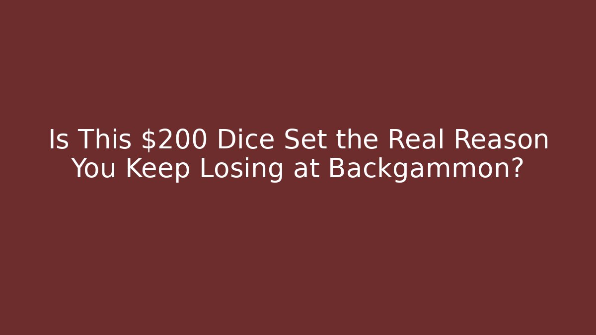 Is This $200 Dice Set the Real Reason You Keep Losing at Backgammon? - Create More Assets