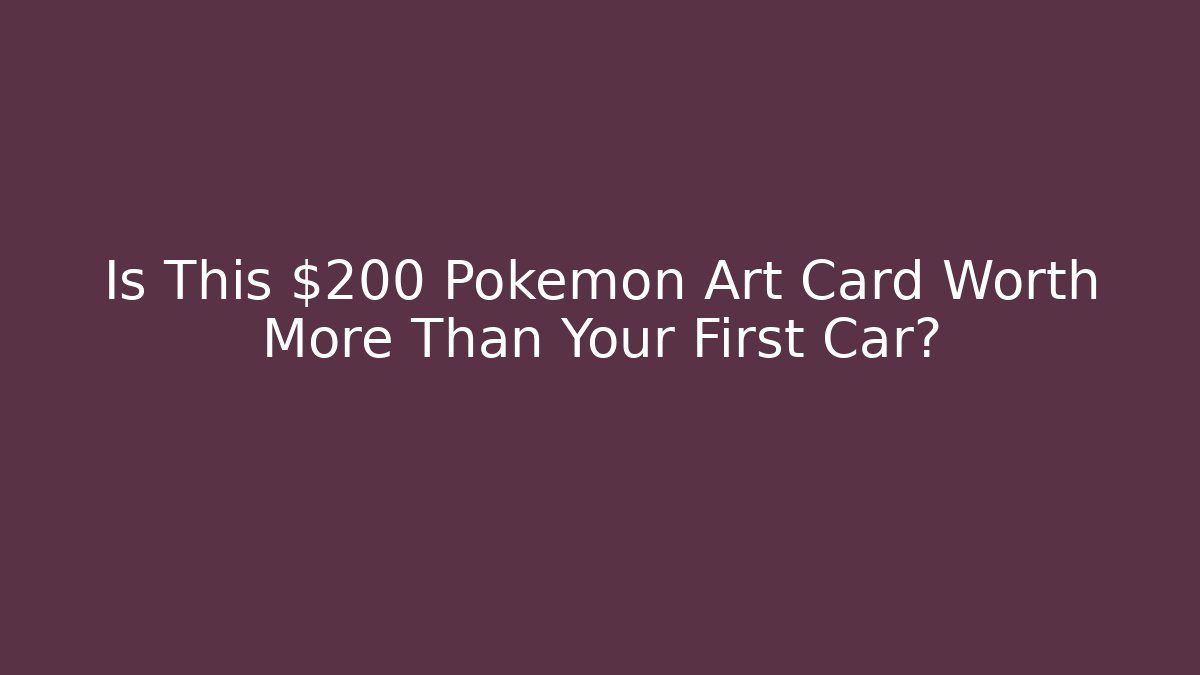 Is This $200 Pokemon Art Card Worth More Than Your First Car?