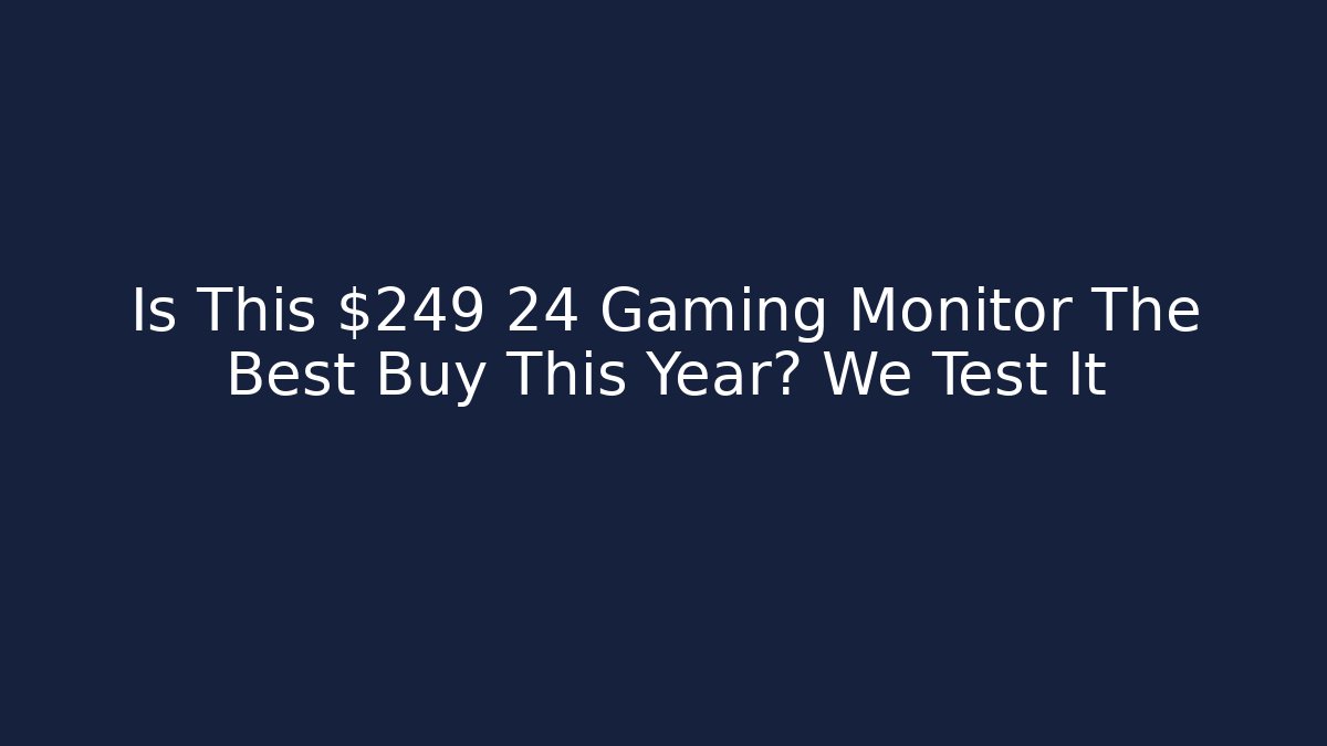 Is This $249 24 Gaming Monitor The Best Buy This Year? We Test It