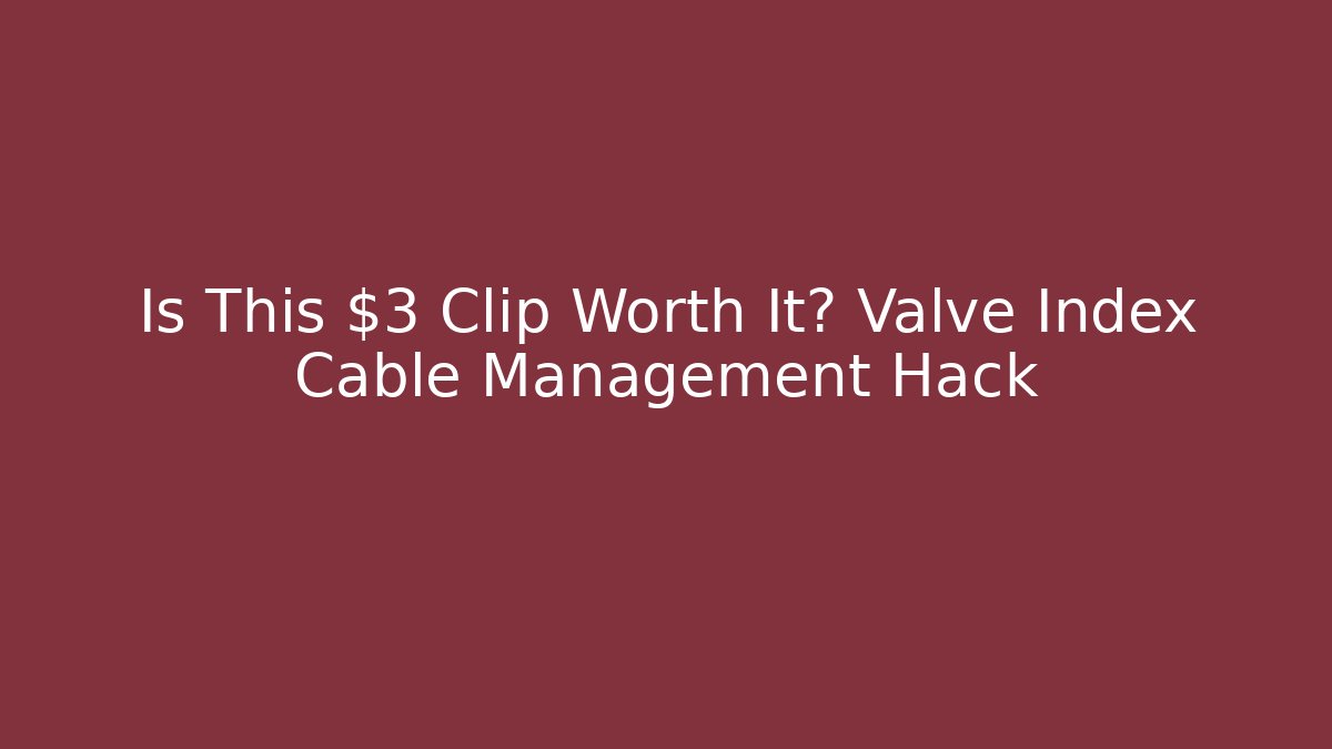 Is This $3 Clip Worth It? Valve Index Cable Management Hack - Create More Assets