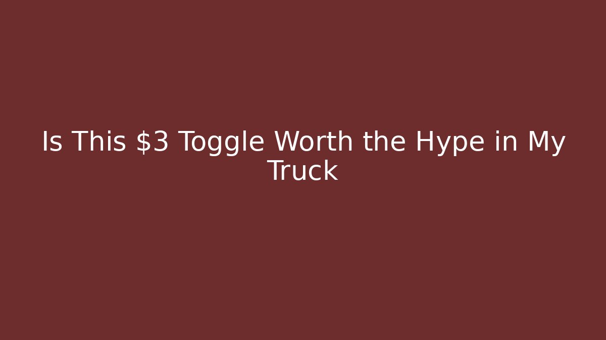 Is This $3 Toggle Worth the Hype in My Truck