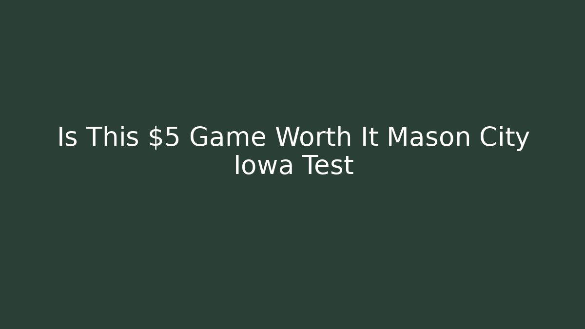 Is This $5 Game Worth It Mason City Iowa Test
