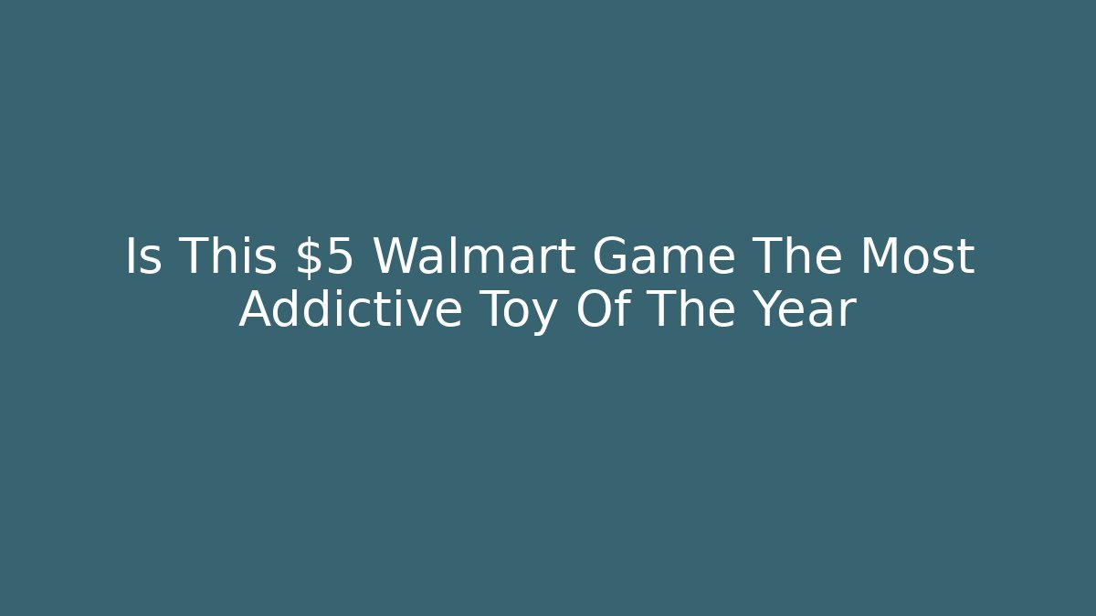 Is This $5 Walmart Game The Most Addictive Toy Of The Year