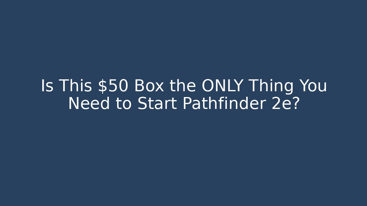Is This $50 Box the ONLY Thing You Need to Start Pathfinder 2e?