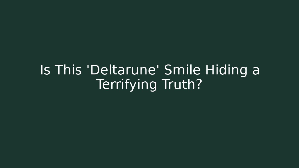 Is This 'Deltarune' Smile Hiding a Terrifying Truth?