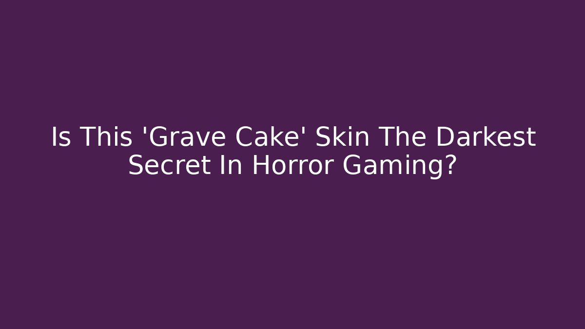 Is This 'Grave Cake' Skin The Darkest Secret In Horror Gaming?