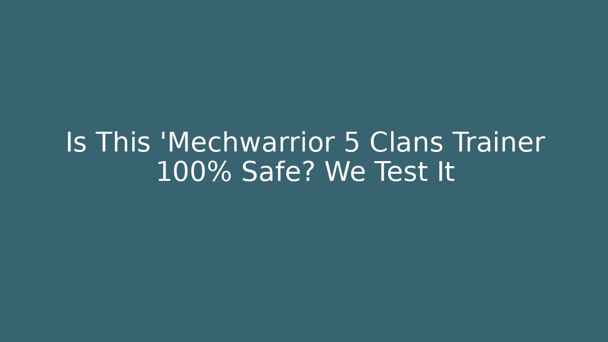 Is This 'Mechwarrior 5 Clans Trainer 100% Safe? We Test It