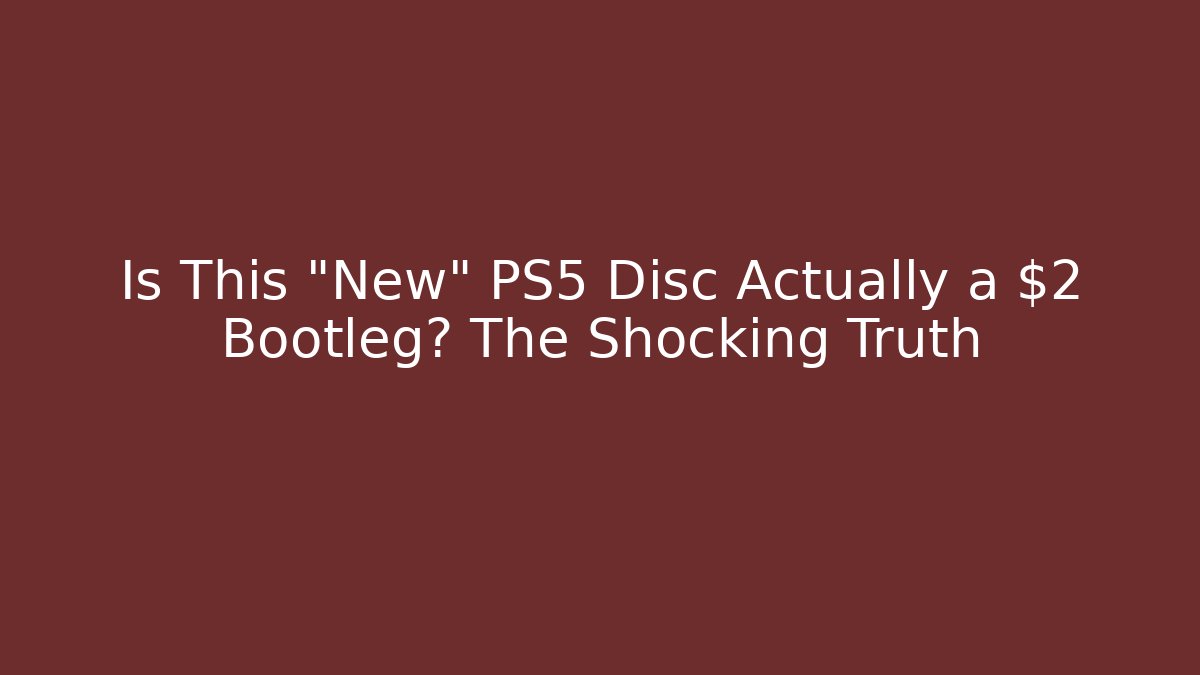 Is This “New” PS5 Disc Actually a $2 Bootleg? The Shocking Truth