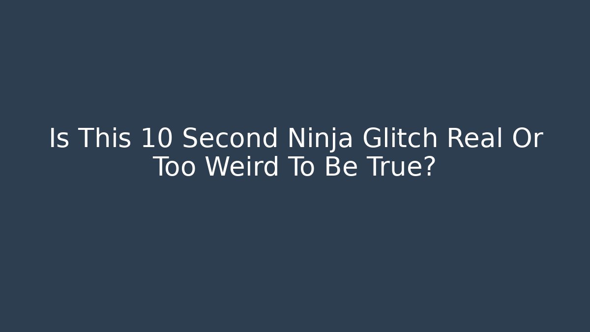 Is This 10 Second Ninja Glitch Real Or Too Weird To Be True?