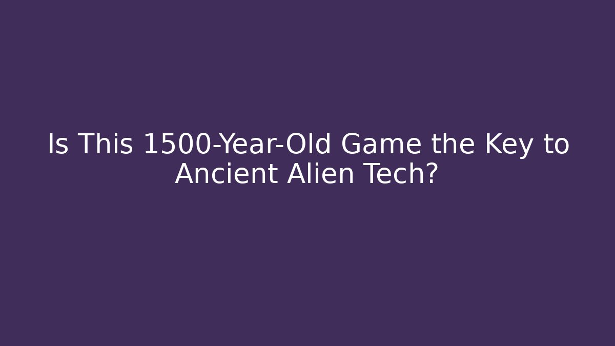 Is This 1500-Year-Old Game the Key to Ancient Alien Tech?