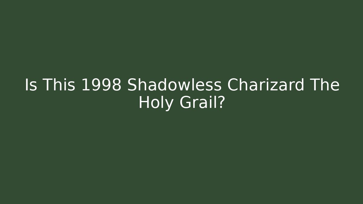 Is This 1998 Shadowless Charizard The Holy Grail?
