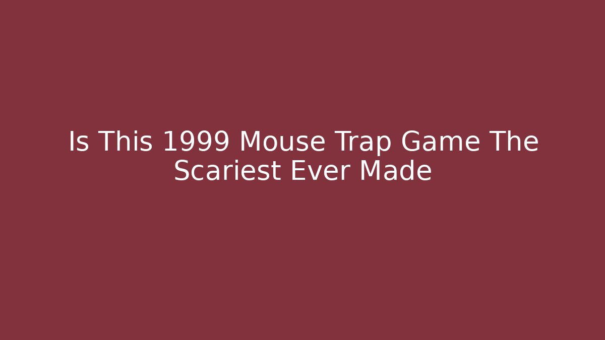 Is This 1999 Mouse Trap Game The Scariest Ever Made