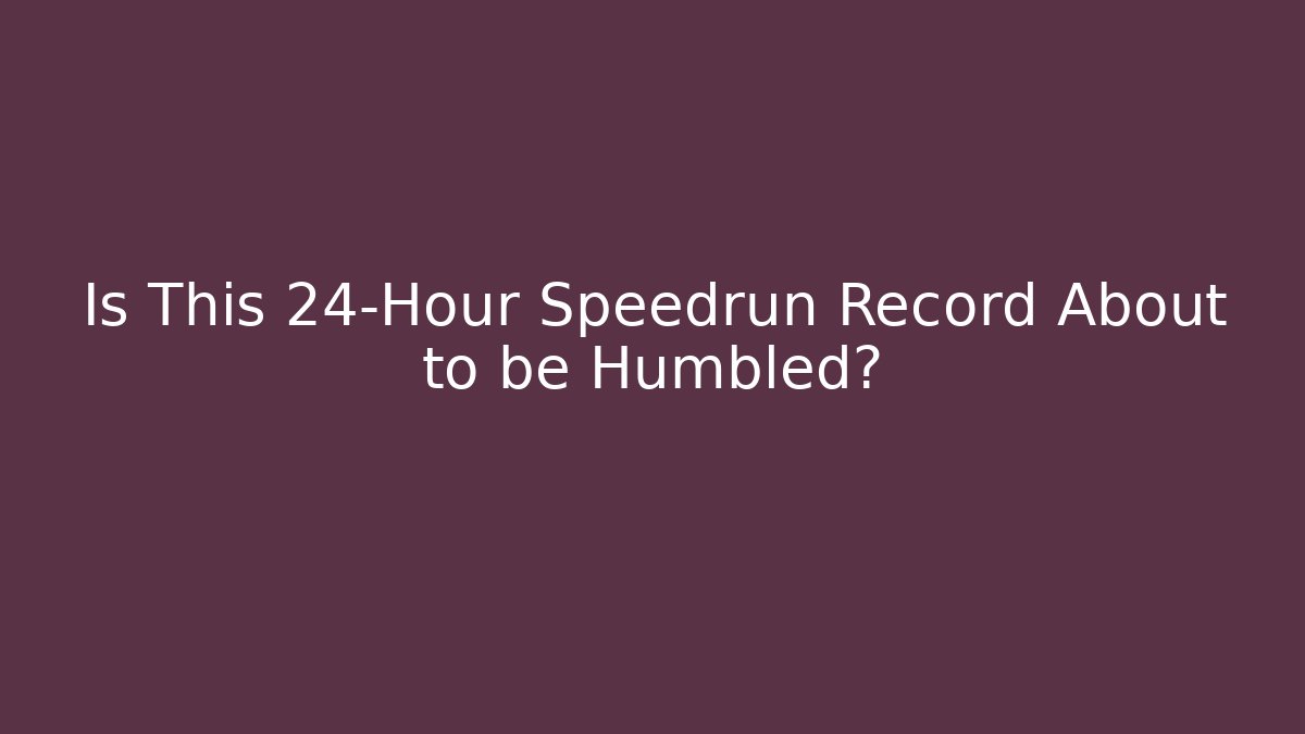 Is This 24-Hour Speedrun Record About to be Humbled?