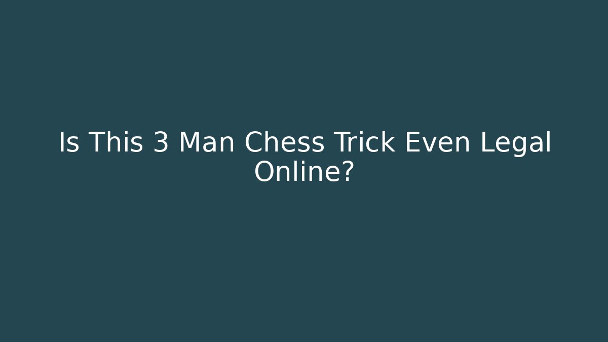 Is This 3 Man Chess Trick Even Legal Online?