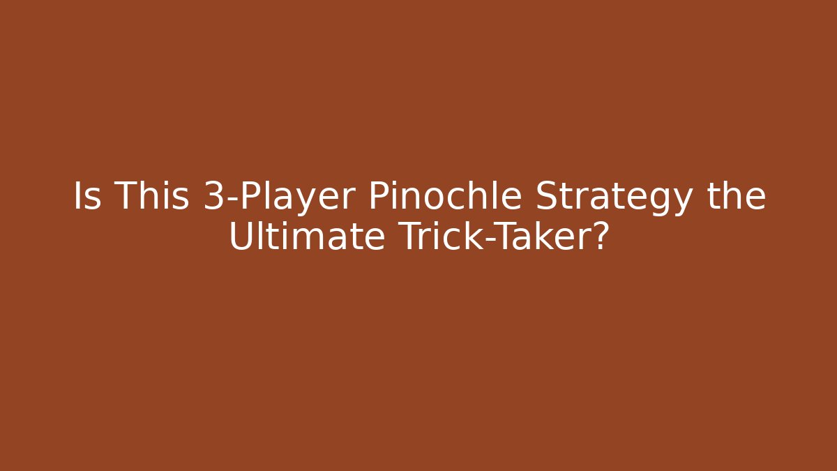 Is This 3-Player Pinochle Strategy the Ultimate Trick-Taker?