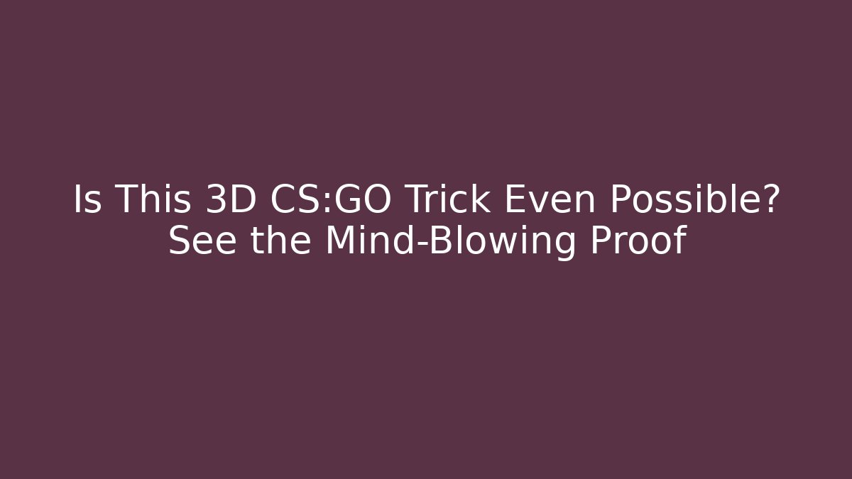 Is This 3D CS:GO Trick Even Possible? See the Mind-Blowing Proof