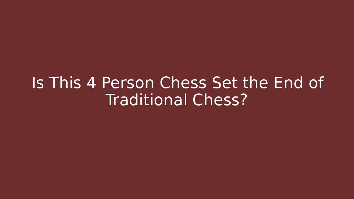 Is This 4 Person Chess Set the End of Traditional Chess?