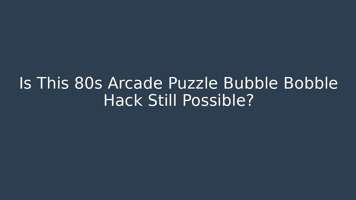 Is This 80s Arcade Puzzle Bubble Bobble Hack Still Possible?