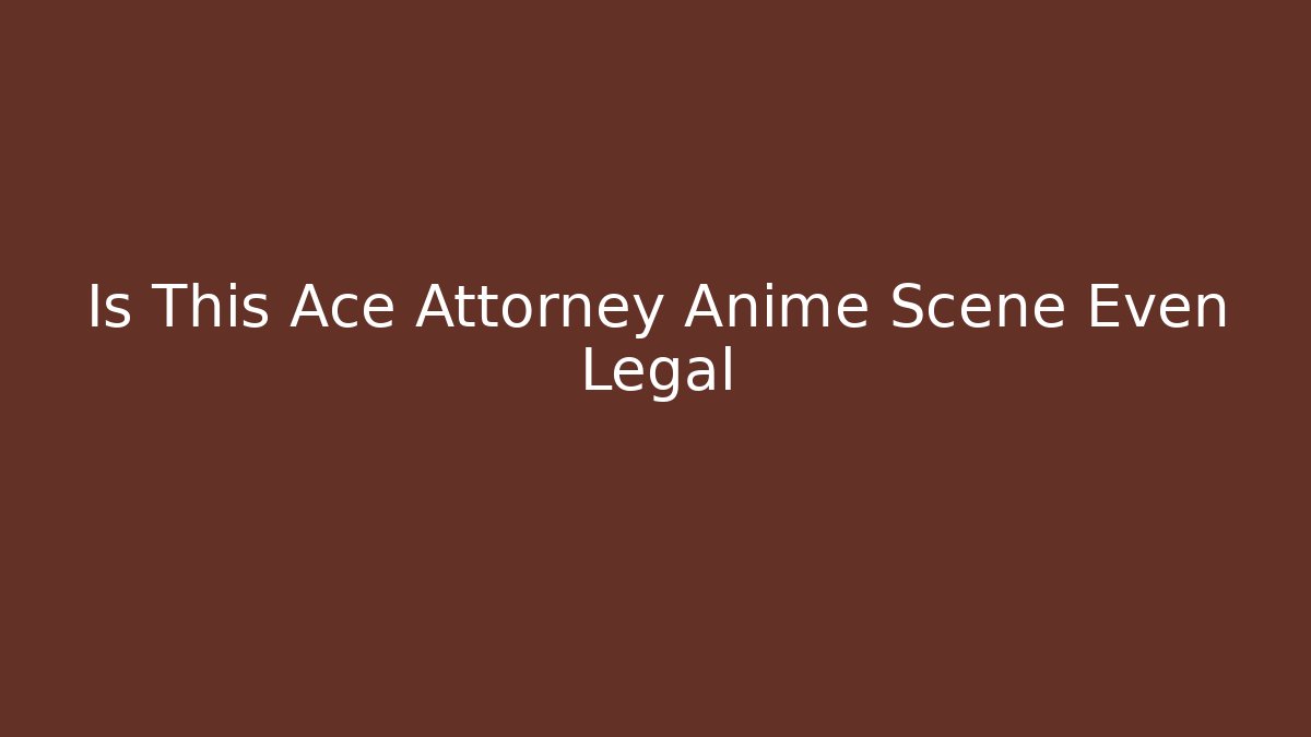 Is This Ace Attorney Anime Scene Even Legal