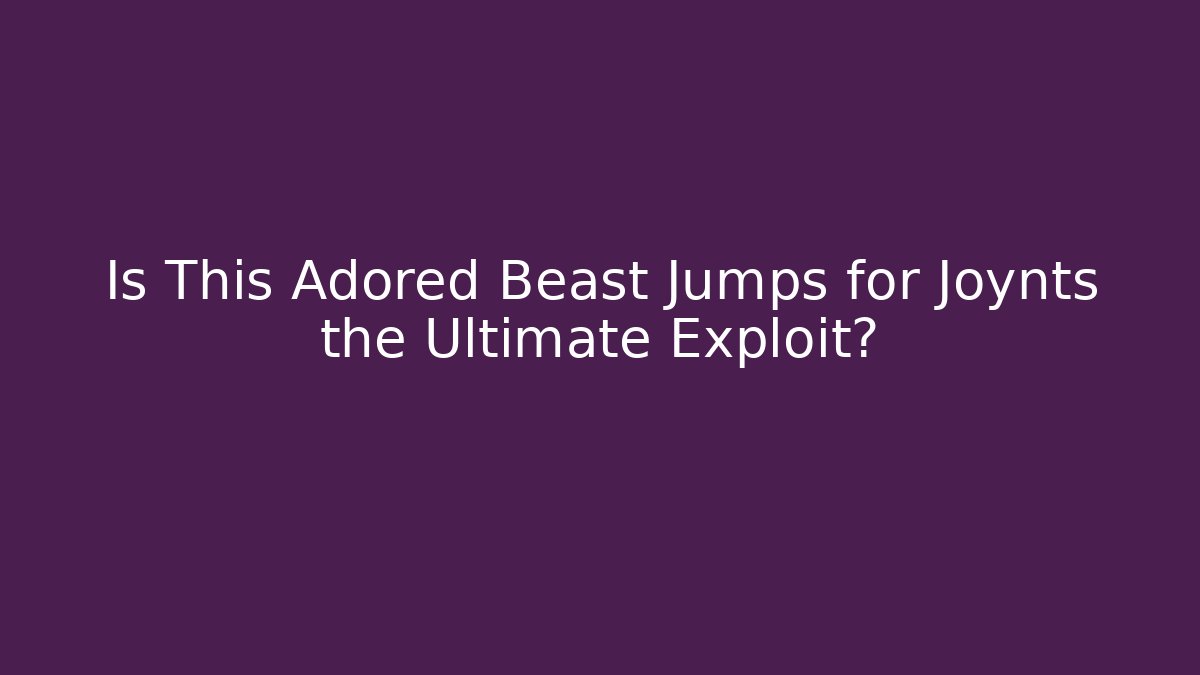 Is This Adored Beast Jumps for Joynts the Ultimate Exploit? - Create More Assets