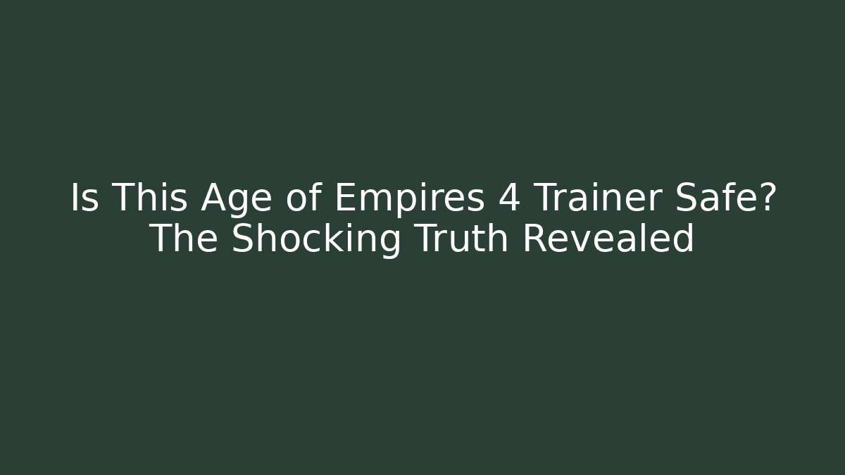 Is This Age of Empires 4 Trainer Safe? The Shocking Truth Revealed