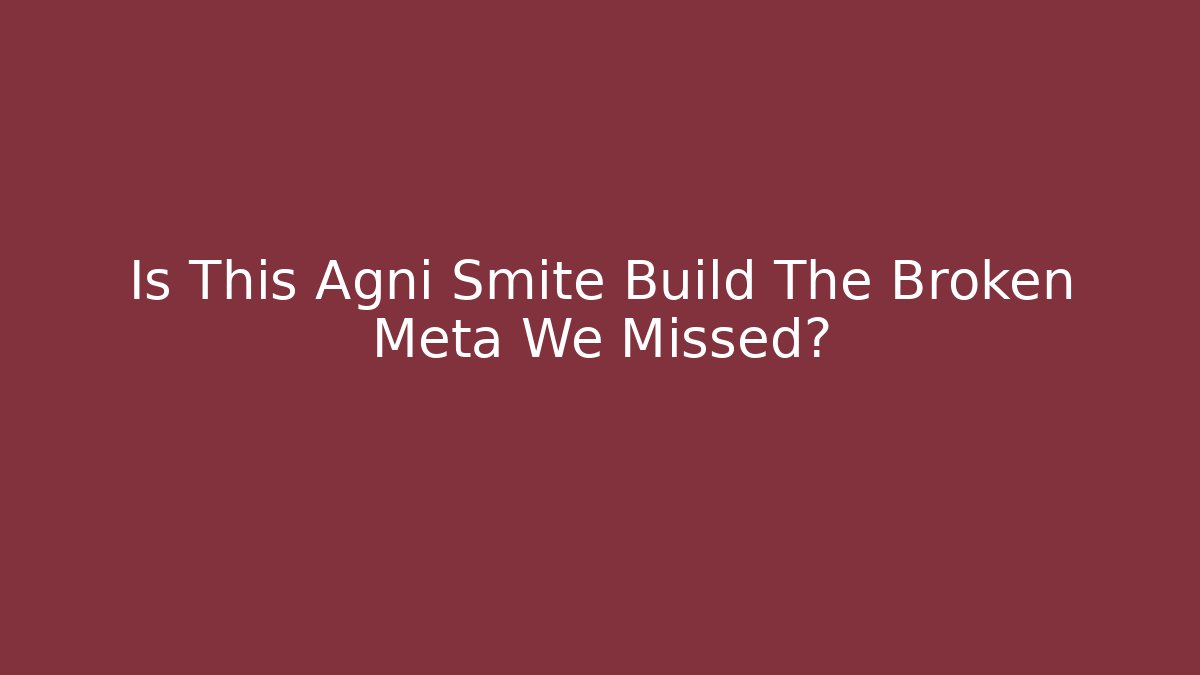 Is This Agni Smite Build The Broken Meta We Missed?