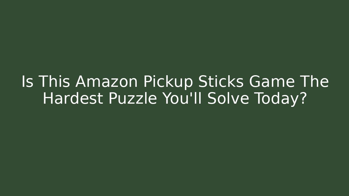 Is This Amazon Pickup Sticks Game The Hardest Puzzle You'll Solve Today?
